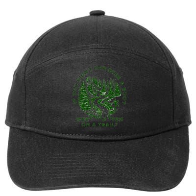 If You DidnT Trip Over A Root Were You Even On Trail 7-Panel Snapback Hat