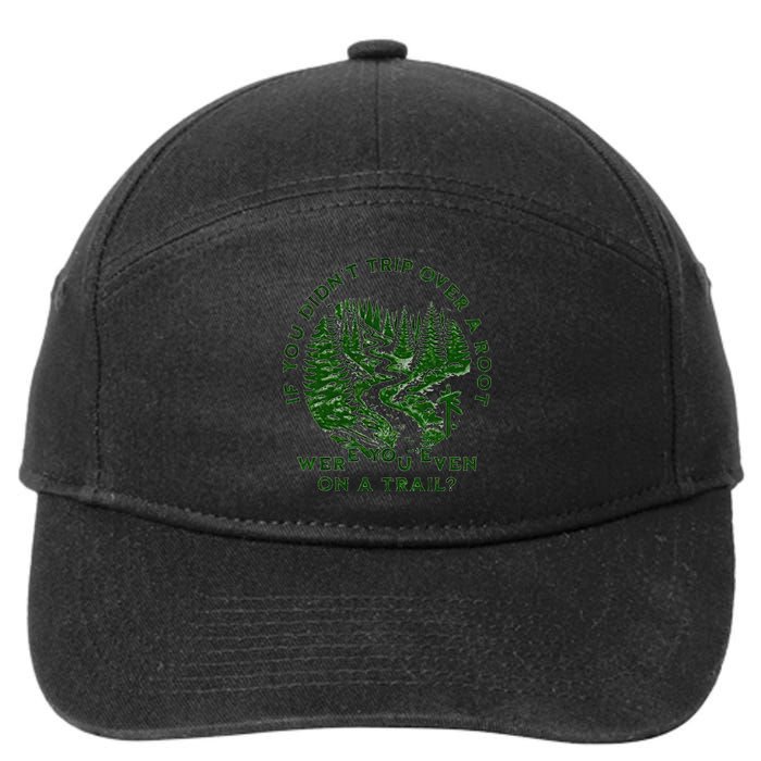 If You DidnT Trip Over A Root Were You Even On Trail 7-Panel Snapback Hat