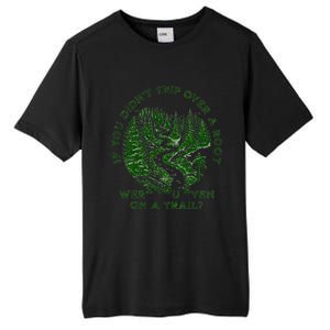 If You DidnT Trip Over A Root Were You Even On Trail Tall Fusion ChromaSoft Performance T-Shirt