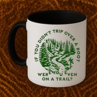 If You DidnT Trip Over A Root Were You Even On Trail Mug