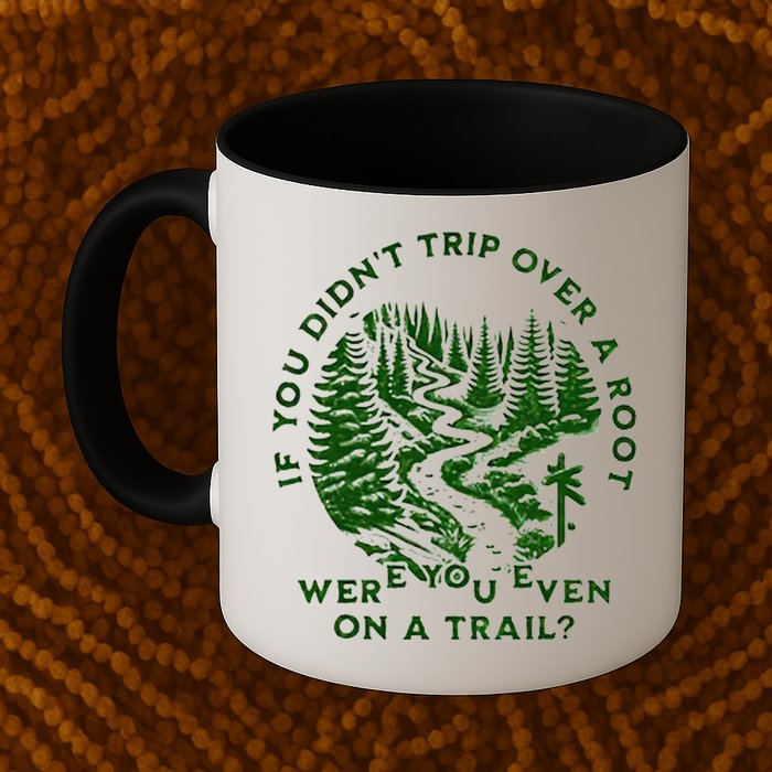 If You DidnT Trip Over A Root Were You Even On Trail Mug