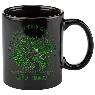 If You DidnT Trip Over A Root Were You Even On Trail 11oz C Handle Ceramic Mug