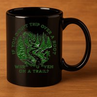 If You DidnT Trip Over A Root Were You Even On Trail 11oz C Handle Ceramic Mug