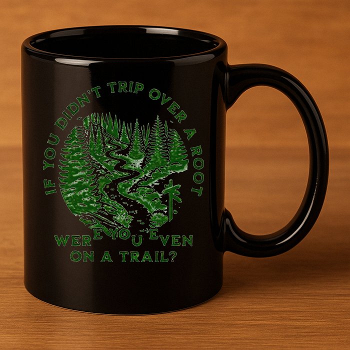 If You DidnT Trip Over A Root Were You Even On Trail 11oz C Handle Ceramic Mug