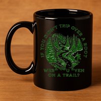 If You DidnT Trip Over A Root Were You Even On Trail 11oz C Handle Ceramic Mug