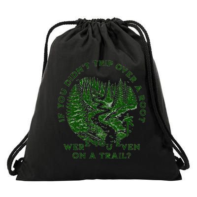 If You DidnT Trip Over A Root Were You Even On Trail Drawstring Bag