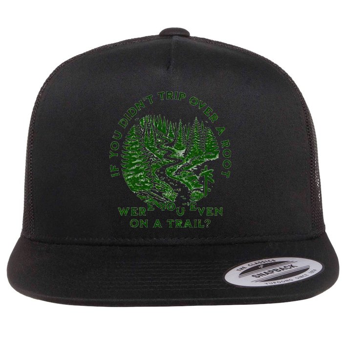 If You DidnT Trip Over A Root Were You Even On Trail Flatbill Hat
