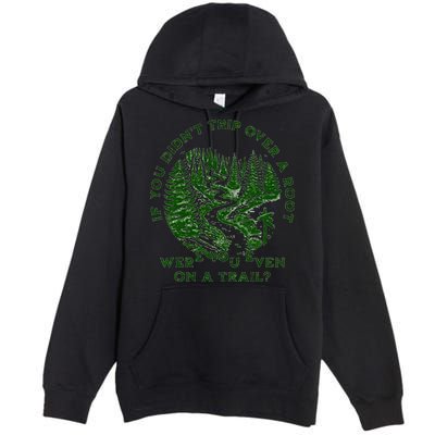 If You DidnT Trip Over A Root Were You Even On Trail Premium Pullover Hoodie