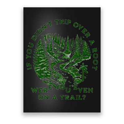 If You DidnT Trip Over A Root Were You Even On Trail Poster