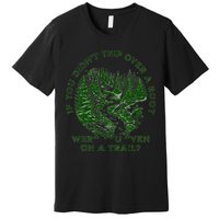 If You DidnT Trip Over A Root Were You Even On Trail Premium T-Shirt