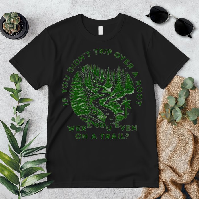If You DidnT Trip Over A Root Were You Even On Trail Premium T-Shirt