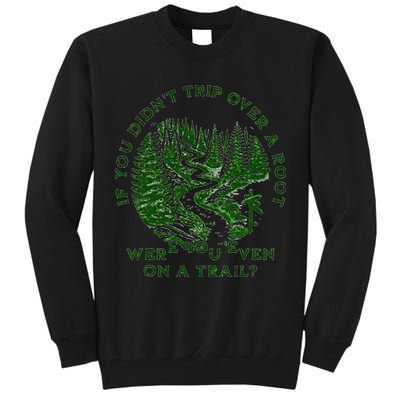 If You DidnT Trip Over A Root Were You Even On Trail Tall Sweatshirt