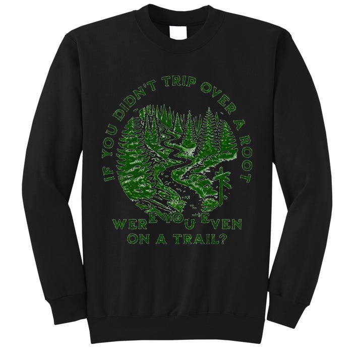If You DidnT Trip Over A Root Were You Even On Trail Tall Sweatshirt