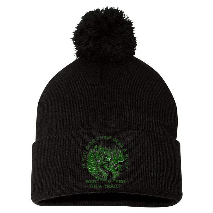 If You DidnT Trip Over A Root Were You Even On Trail Pom Pom 12in Knit Beanie