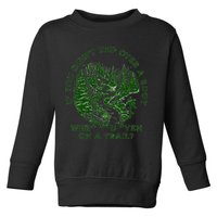 If You DidnT Trip Over A Root Were You Even On Trail Toddler Sweatshirt