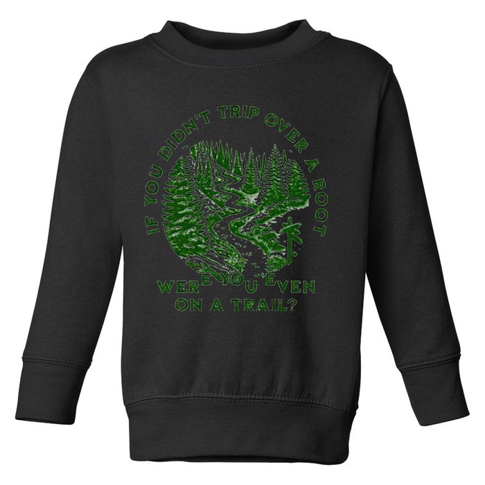 If You DidnT Trip Over A Root Were You Even On Trail Toddler Sweatshirt
