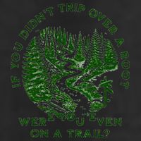 If You DidnT Trip Over A Root Were You Even On Trail Trucker Hat