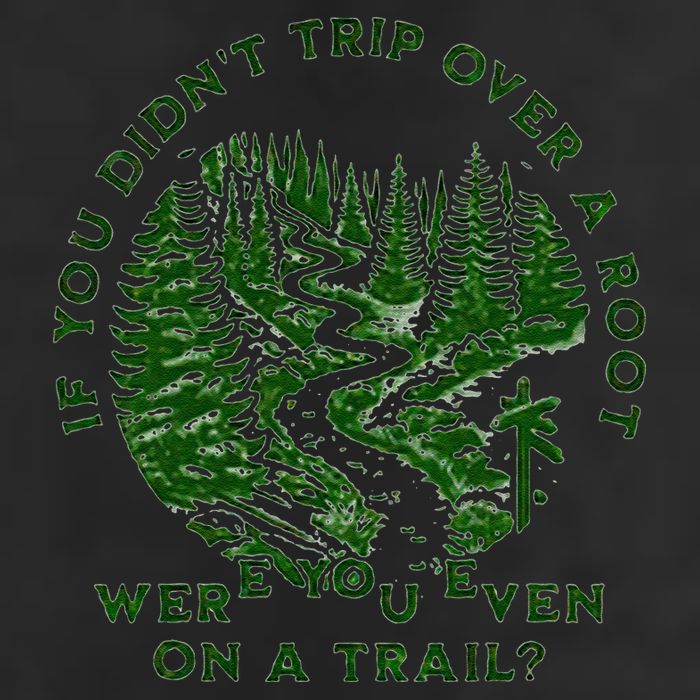 If You DidnT Trip Over A Root Were You Even On Trail Trucker Hat