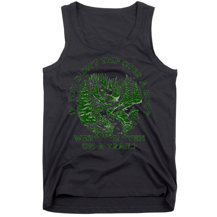 If You DidnT Trip Over A Root Were You Even On Trail Tank Top