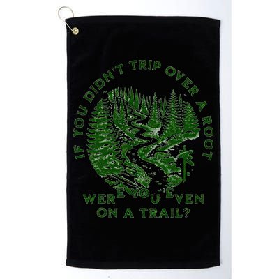 If You DidnT Trip Over A Root Were You Even On Trail Golf Towel