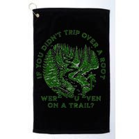 If You DidnT Trip Over A Root Were You Even On Trail Golf Towel