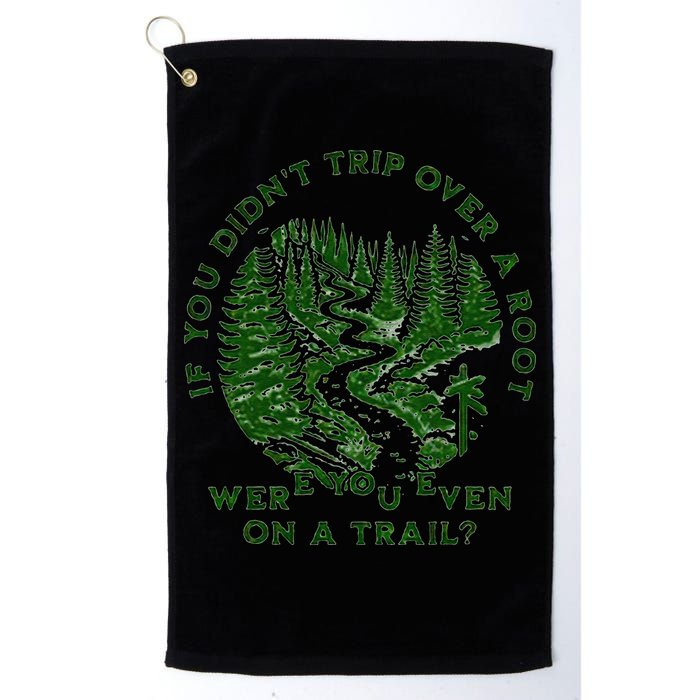 If You DidnT Trip Over A Root Were You Even On Trail Golf Towel