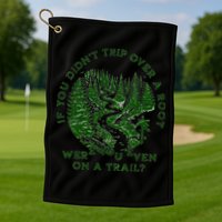 If You DidnT Trip Over A Root Were You Even On Trail Golf Towel