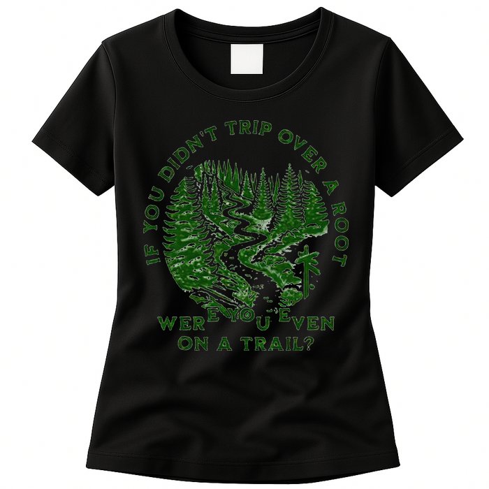 If You DidnT Trip Over A Root Were You Even On Trail Womens T-Shirt