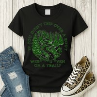 If You DidnT Trip Over A Root Were You Even On Trail Womens T-Shirt