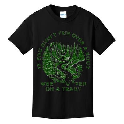 If You DidnT Trip Over A Root Were You Even On Trail Kids T-Shirt
