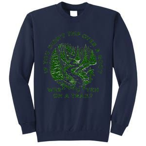 If You DidnT Trip Over A Root Were You Even On Trail Tall Sweatshirt