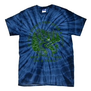 If You DidnT Trip Over A Root Were You Even On Trail Tie-Dye T-Shirt