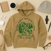 If You DidnT Trip Over A Root Were You Even On Trail Hoodie