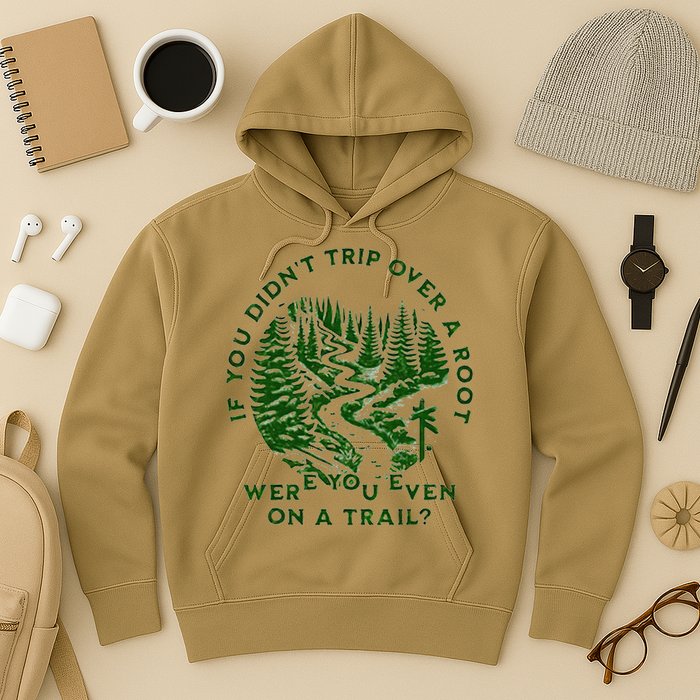 If You DidnT Trip Over A Root Were You Even On Trail Hoodie