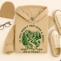 If You DidnT Trip Over A Root Were You Even On Trail Hoodie