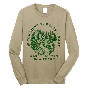 If You DidnT Trip Over A Root Were You Even On Trail Long Sleeve Shirt