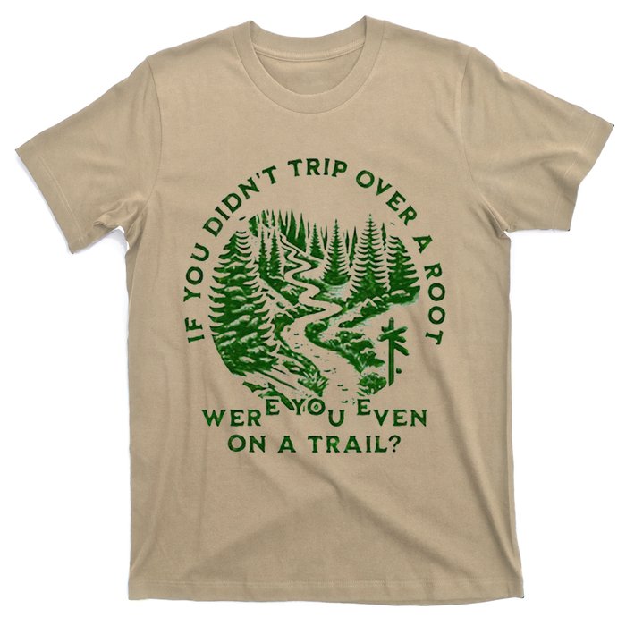 If You DidnT Trip Over A Root Were You Even On Trail T-Shirt