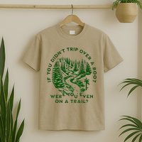 If You DidnT Trip Over A Root Were You Even On Trail T-Shirt