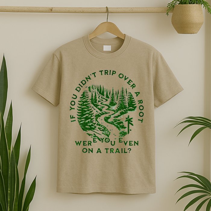 If You DidnT Trip Over A Root Were You Even On Trail T-Shirt