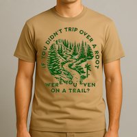 If You DidnT Trip Over A Root Were You Even On Trail T-Shirt