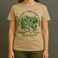 If You DidnT Trip Over A Root Were You Even On Trail T-Shirt