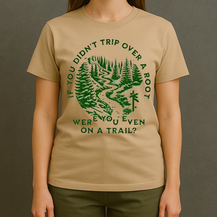 If You DidnT Trip Over A Root Were You Even On Trail T-Shirt
