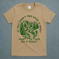 If You DidnT Trip Over A Root Were You Even On Trail T-Shirt