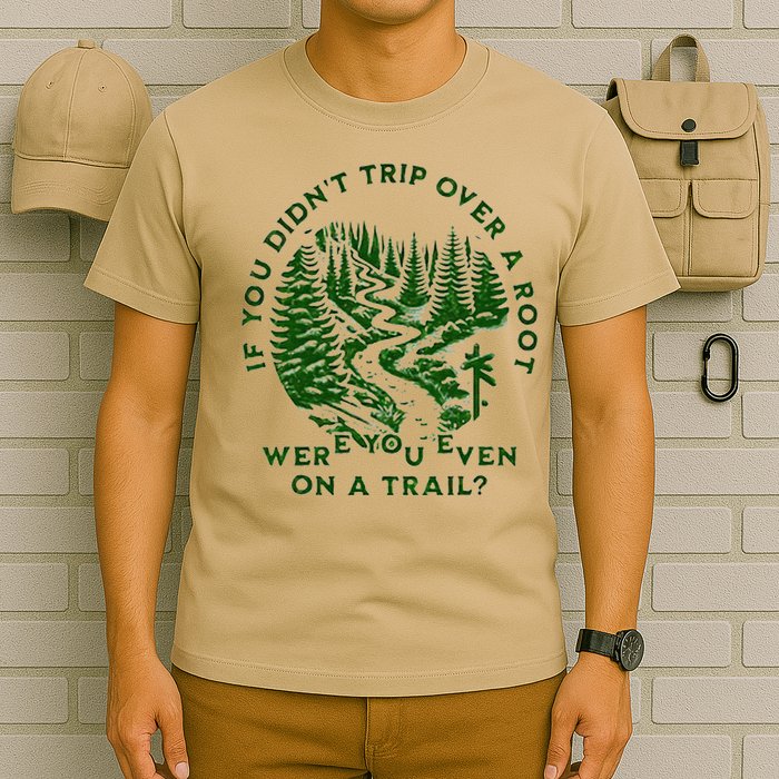 If You DidnT Trip Over A Root Were You Even On Trail T-Shirt