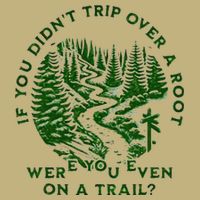 If You DidnT Trip Over A Root Were You Even On Trail T-Shirt