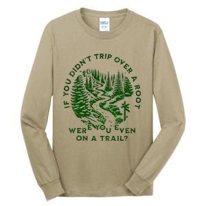 If You DidnT Trip Over A Root Were You Even On Trail Tall Long Sleeve T-Shirt