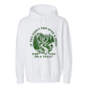 If You DidnT Trip Over A Root Were You Even On Trail Garment-Dyed Fleece Hoodie