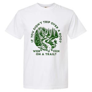 If You DidnT Trip Over A Root Were You Even On Trail Garment-Dyed Heavyweight T-Shirt