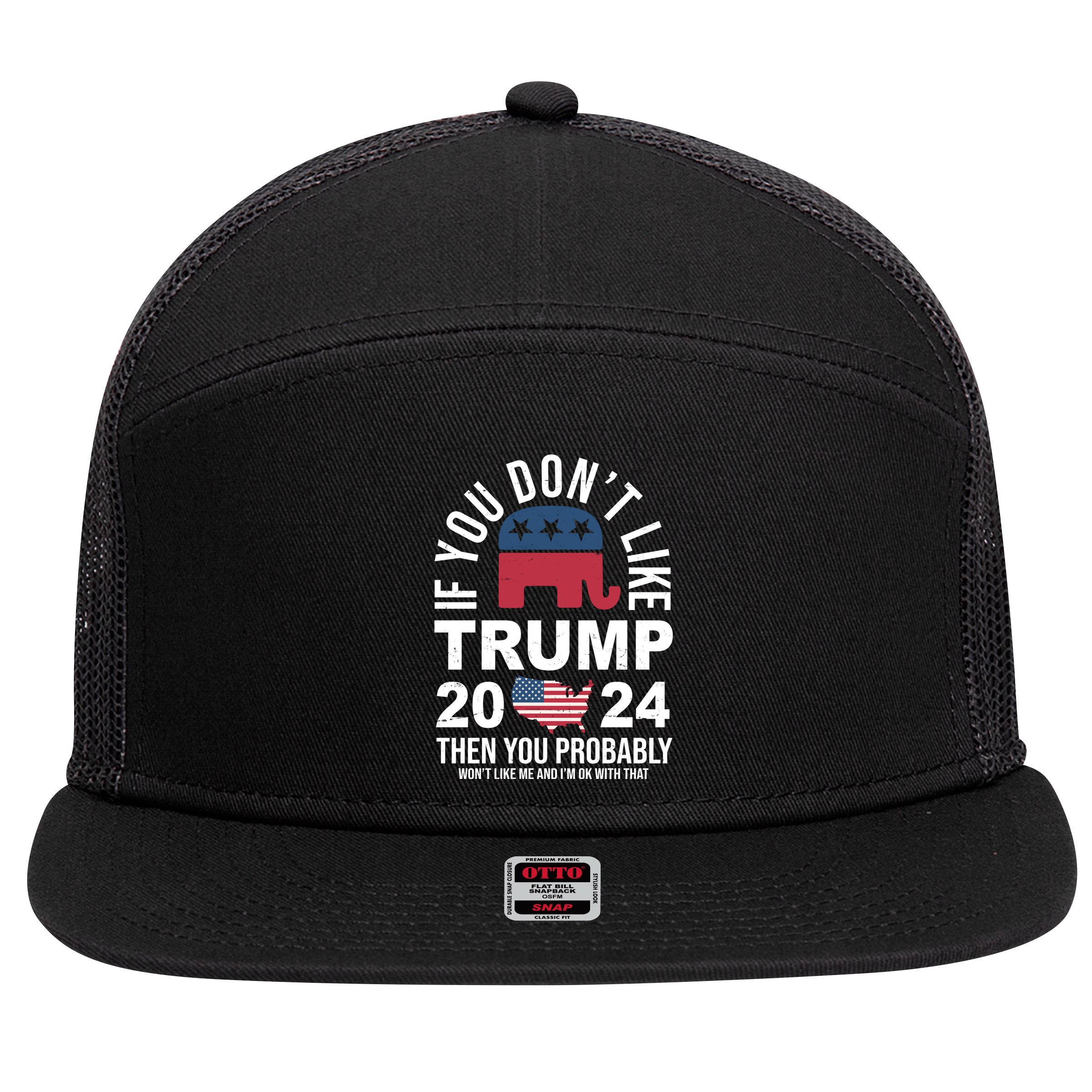 If You Dont Like Trump Then You Probably Wont Like Me Funny Political 7 Panel Mesh Trucker Snapback Hat