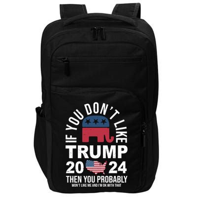If You Dont Like Trump Then You Probably Wont Like Me Funny Political Impact Tech Backpack